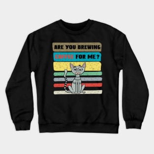 Are you brewing coffee for me Crewneck Sweatshirt